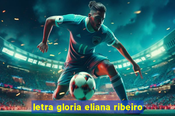 letra gloria eliana ribeiro