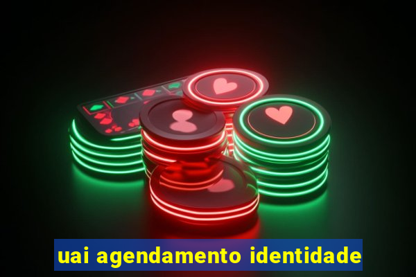 uai agendamento identidade