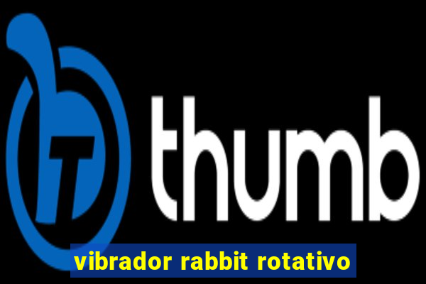 vibrador rabbit rotativo