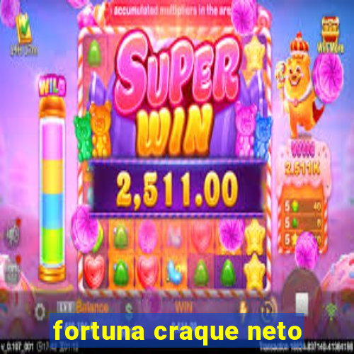 fortuna craque neto