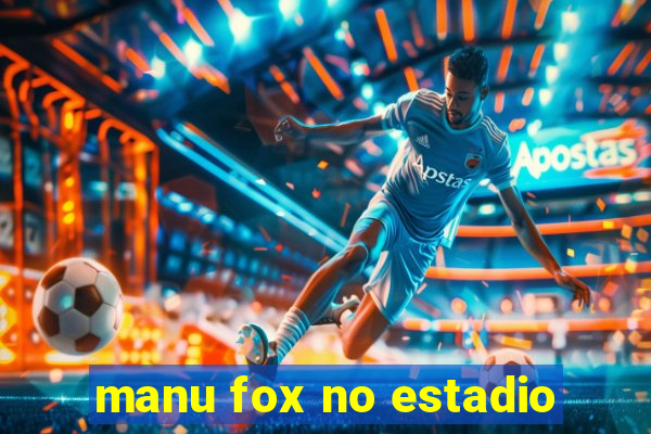 manu fox no estadio