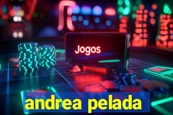 andrea pelada