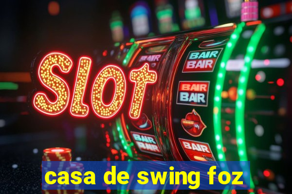 casa de swing foz