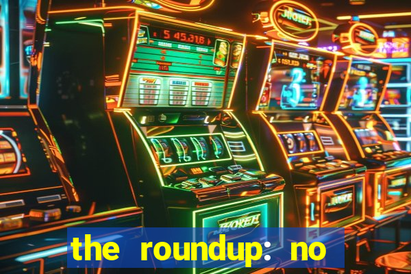 the roundup: no way out online legendado