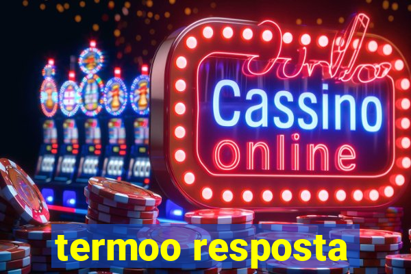 termoo resposta