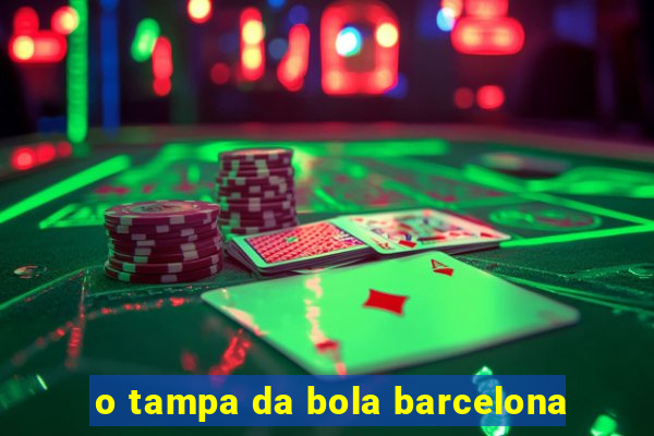 o tampa da bola barcelona