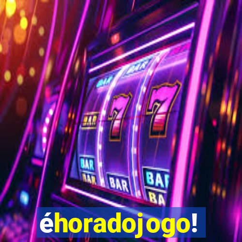 éhoradojogo!