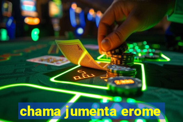 chama jumenta erome