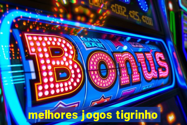 melhores jogos tigrinho