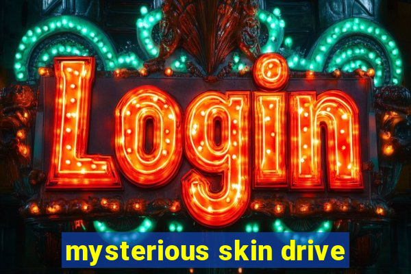 mysterious skin drive