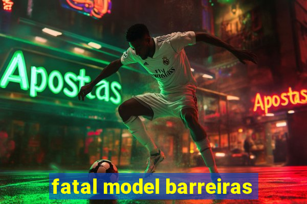 fatal model barreiras