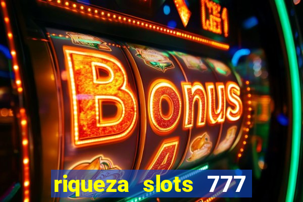 riqueza slots 777 paga mesmo