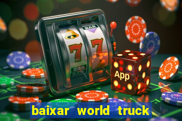 baixar world truck driving simulator dinheiro infinito atualizado 2024