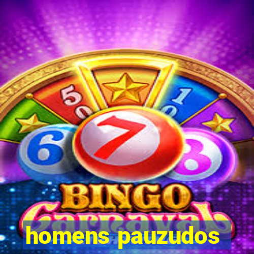 homens pauzudos
