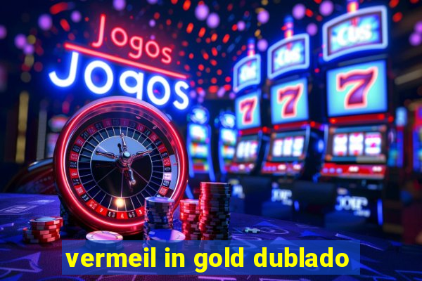 vermeil in gold dublado