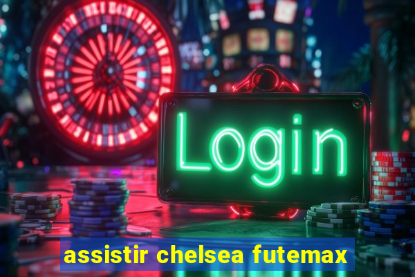 assistir chelsea futemax