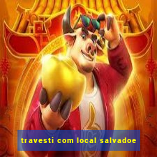 travesti com local salvadoe