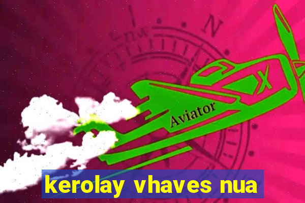 kerolay vhaves nua