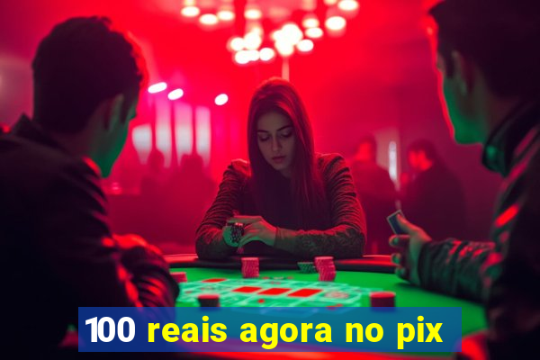 100 reais agora no pix