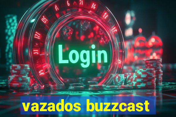 vazados buzzcast