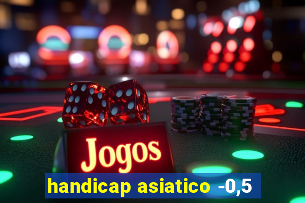 handicap asiatico -0,5