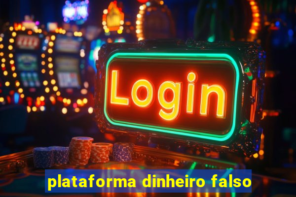 plataforma dinheiro falso