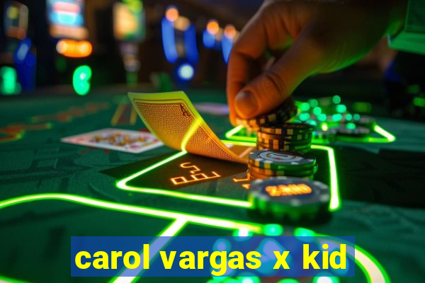 carol vargas x kid