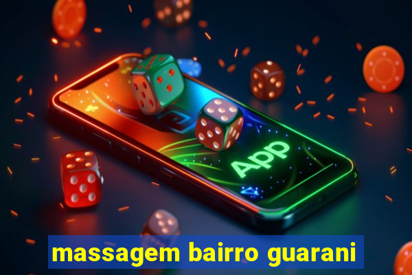 massagem bairro guarani