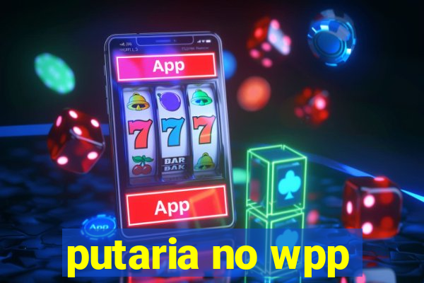 putaria no wpp