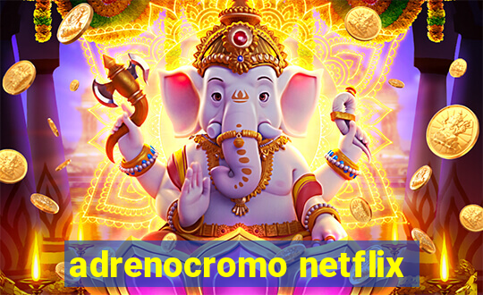 adrenocromo netflix