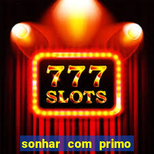 sonhar com primo jogo do bicho
