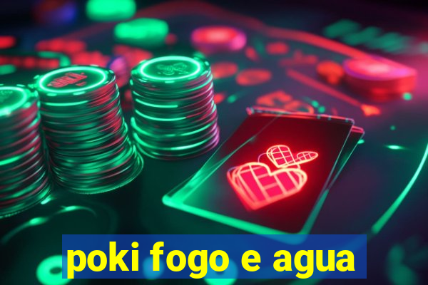 poki fogo e agua