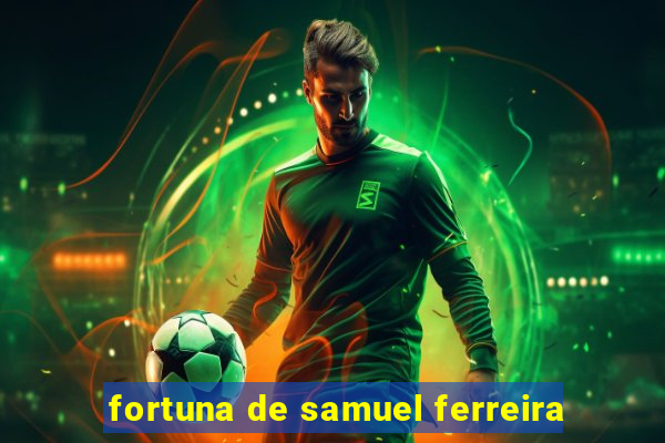 fortuna de samuel ferreira