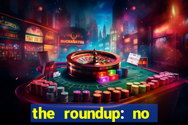the roundup: no way out download