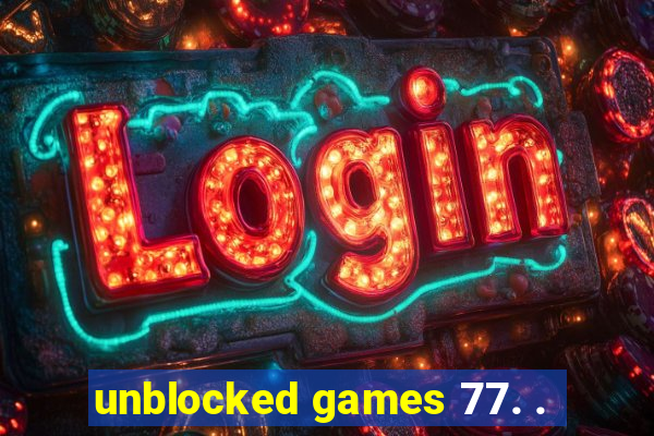 unblocked games 77. .