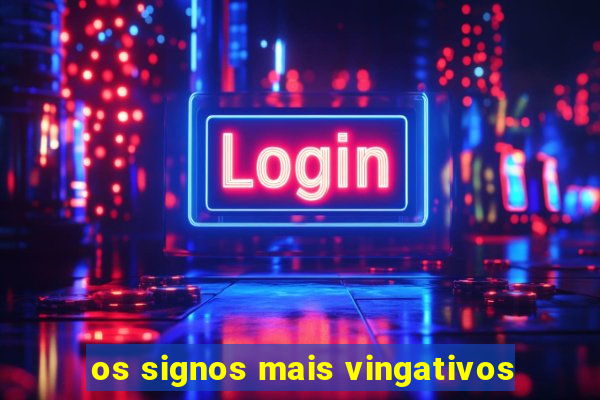 os signos mais vingativos