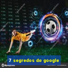 7 segredos do google