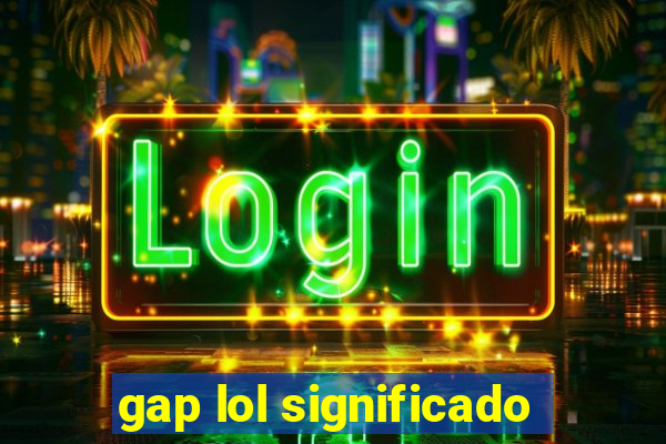 gap lol significado