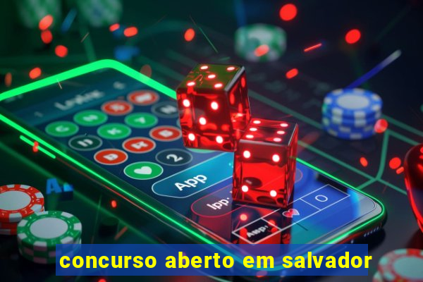 concurso aberto em salvador