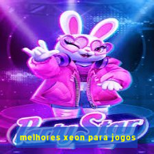 melhores xeon para jogos