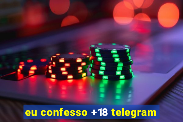 eu confesso +18 telegram
