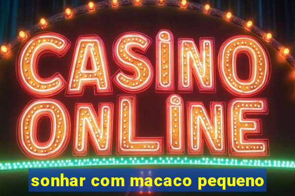 sonhar com macaco pequeno