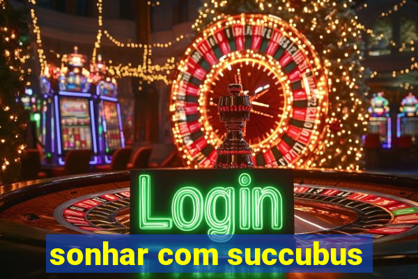 sonhar com succubus