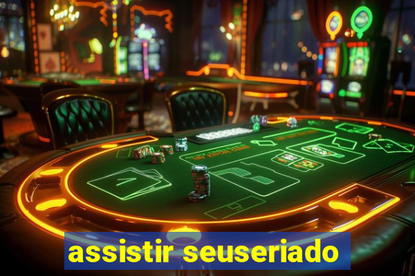 assistir seuseriado