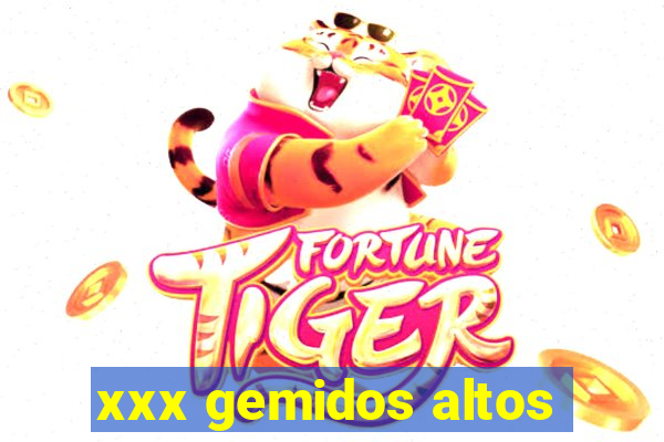 xxx gemidos altos