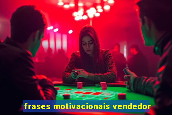 frases motivacionais vendedor