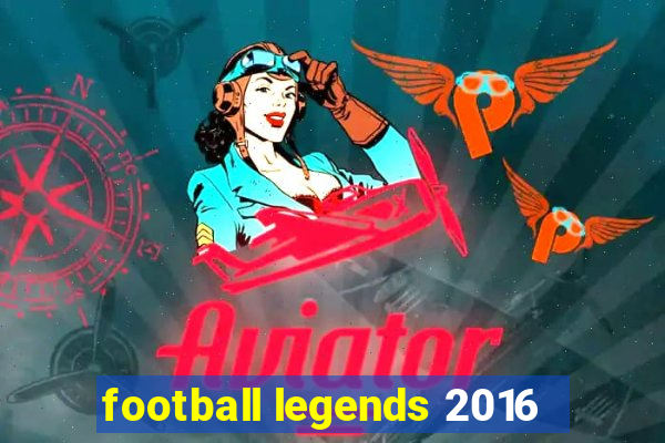 football legends 2016