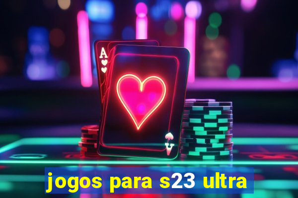 jogos para s23 ultra