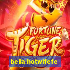 bella hotwifefe