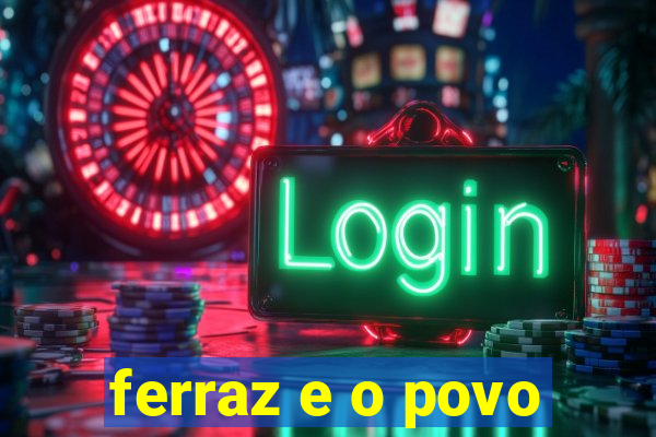 ferraz e o povo